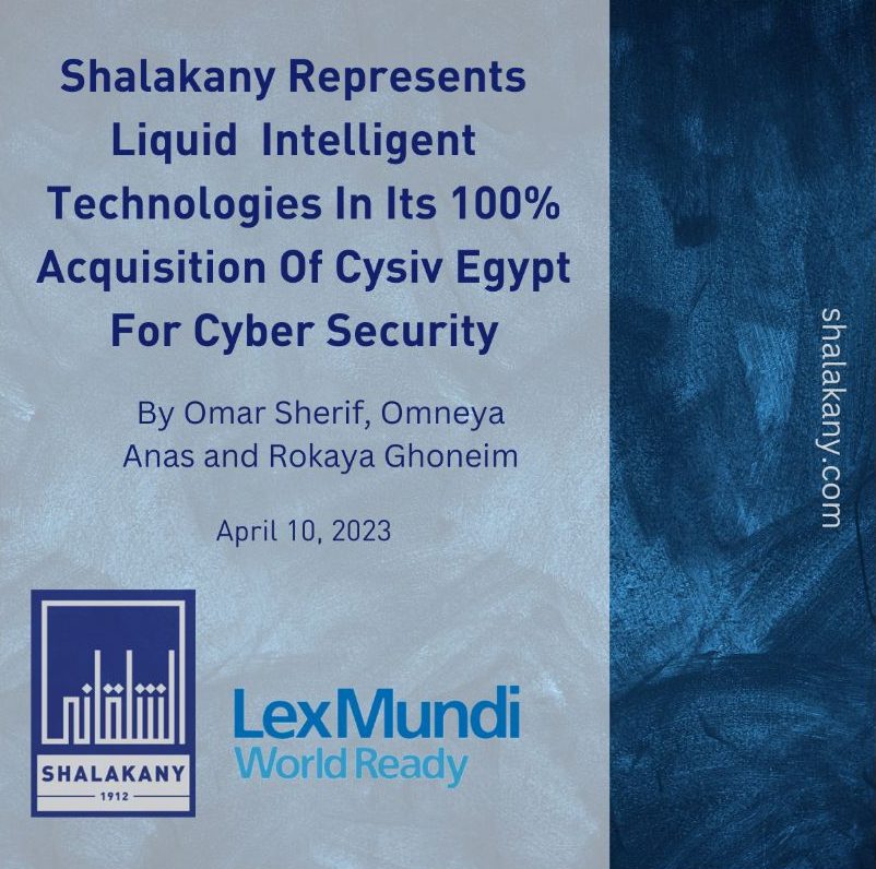 You are currently viewing SHALAKANY REPRESENTS LIQUID INTELLIGENT TECHNOLOGIES IN ITS 100% ACQUISITION OF CYSIV EGYPT FOR CYBER SECURITY